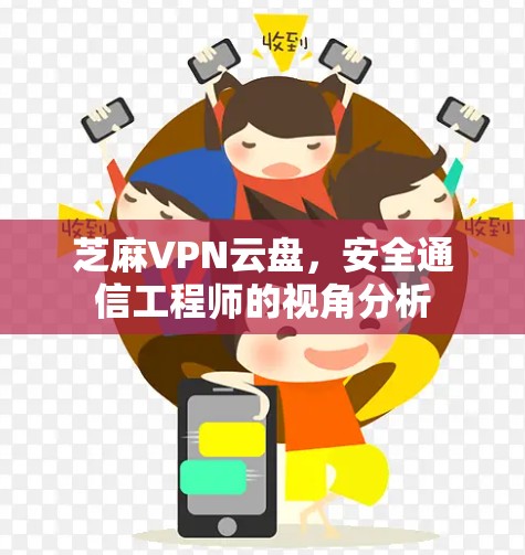 芝麻VPN云盘,安全通信工程师的视角分析