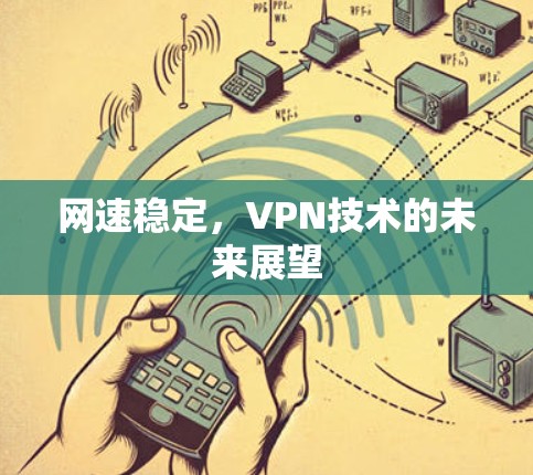 网速稳定,VPN技术的未来展望