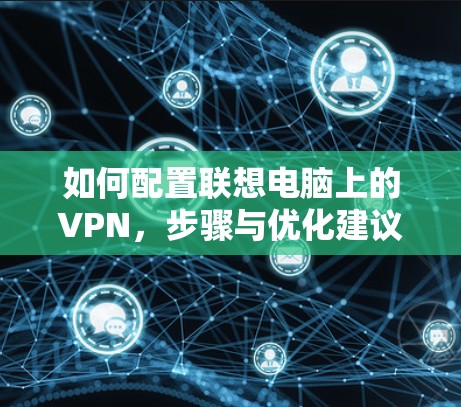 如何配置联想电脑上的VPN,步骤与优化建议