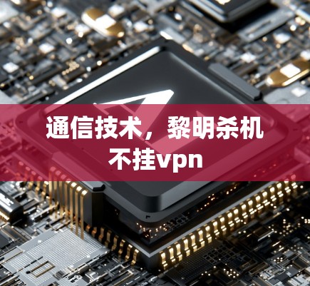 通信技术,黎明杀机不挂vpn