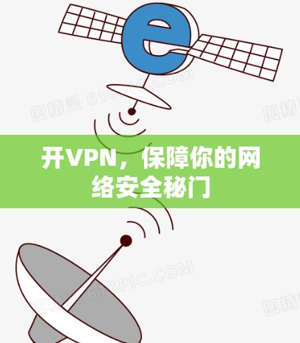 开VPN,保障你的网络安全秘门
