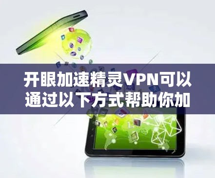 开眼加速精灵VPN可以通过以下方式帮助你加速下载速度 开眼加速精灵VPN可以通过以下方式帮助你加速下载速度