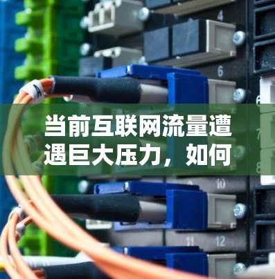 当前互联网流量遭遇巨大压力,如何有效管理VPN流量?