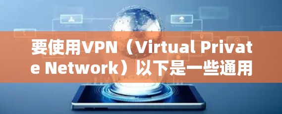 要使用VPN（Virtual Private Network）以下是一些通用的步骤和建议