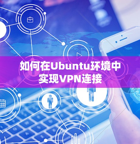 如何在Ubuntu环境中实现VPN连接 如何在Ubuntu环境中实现VPN连接