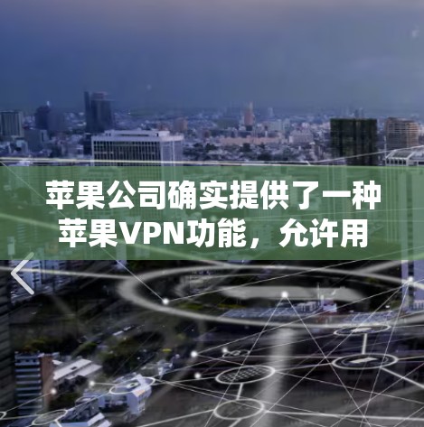 苹果公司确实提供了一种苹果VPN功能,允许用户通过iOS设备访问苹果官网的VPN服务。以下是详细的步骤和信息