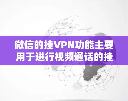 微信的挂VPN功能主要用于进行视频通话的挂断和视频通话的设置,具体功能如下