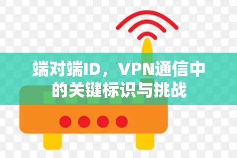 端对端ID，VPN通信中的关键标识与挑战