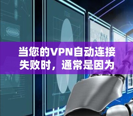 当您的VPN自动连接失败时，通常是因为服务器未在线或者被恶意软件控制。以下是一些可能的解决方法