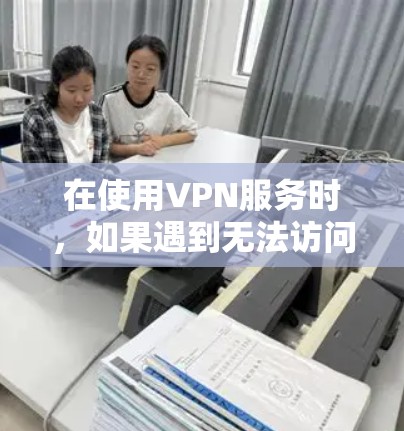 在使用VPN服务时,如果遇到无法访问或截屏的问题,可以按照以下步骤进行排查和解决 在使用VPN服务时,如果遇到无法访问或截屏的问题,可以按照以下步骤进行排查和解决