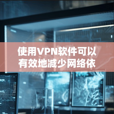 使用VPN软件可以有效地减少网络依赖,提高网络稳定性,并提供更安全的连接体验。以下是对使用VPN软件的详细步骤和建议 使用VPN软件可以有效地减少网络依赖,提高网络稳定性,并提供更安全的连接体验。以下是对使用VPN软件的详细步骤和建议