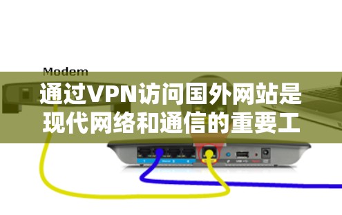 通过VPN访问国外网站是现代网络和通信的重要工具,它不仅提高了数据传输效率,还保护了国家安全和隐私。以下是一步步的指南,帮助您访问国外网站 通过VPN访问国外网站是现代网络和通信的重要工具,它不仅提高了数据传输效率,还保护了国家安全和隐私。以下是一步步的指南,帮助您访问国外网站