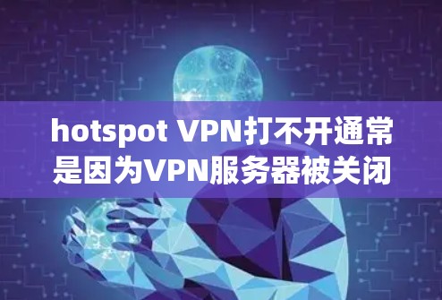hotspot VPN打不开通常是因为VPN服务器被关闭,或者网络连接不稳定导致无法访问。以下是一些常见的解决方法 hotspot VPN打不开通常是因为VPN服务器被关闭,或者网络连接不稳定导致无法访问。以下是一些常见的解决方法
