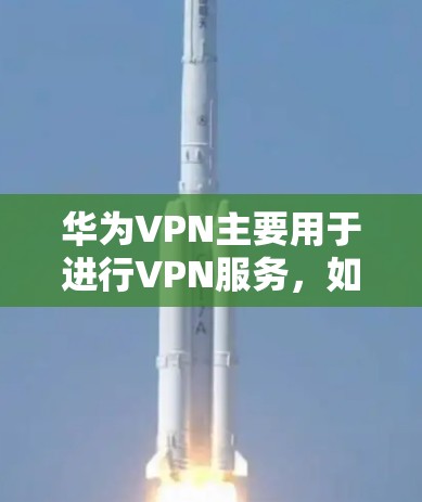 华为VPN主要用于进行VPN服务,如聊天、视频通话等,而不是用于拨打电话。拨打电话通常需要使用手机的通勤功能或有专门的拨号设备 华为VPN主要用于进行VPN服务,如聊天、视频通话等,而不是用于拨打电话。拨打电话通常需要使用手机的通勤功能或有专门的拨号设备
