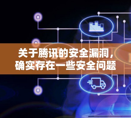 关于腾讯的安全漏洞,确实存在一些安全问题和漏洞,但腾讯一直致力于提高网络安全防护能力。以下是关于VPN安全的一些关键点 关于腾讯的安全漏洞,确实存在一些安全问题和漏洞,但腾讯一直致力于提高网络安全防护能力。以下是关于VPN安全的一些关键点