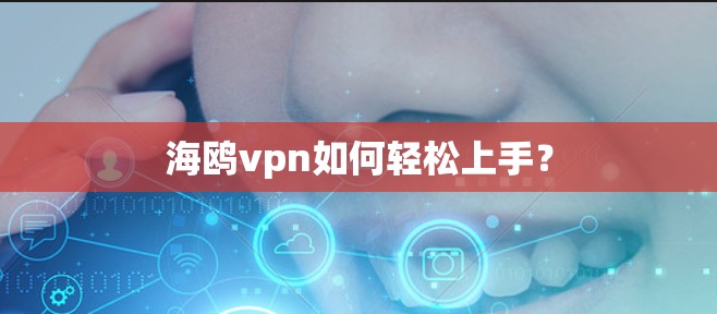 海鸥vpn如何轻松上手?
