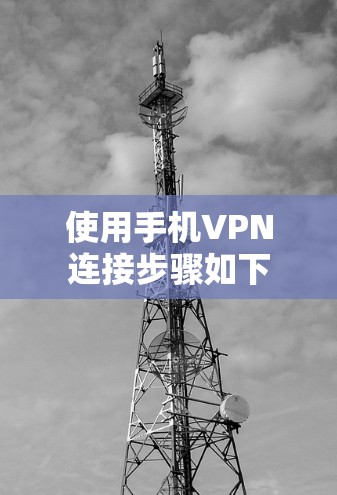 使用手机VPN连接步骤如下 使用手机VPN连接步骤如下