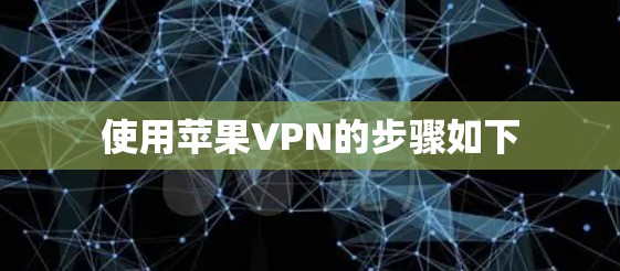 使用苹果VPN的步骤如下 使用苹果VPN的步骤如下
