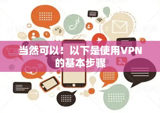 当然可以！以下是使用VPN的基本步骤