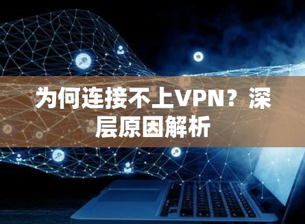 为何连接不上VPN?深层原因解析