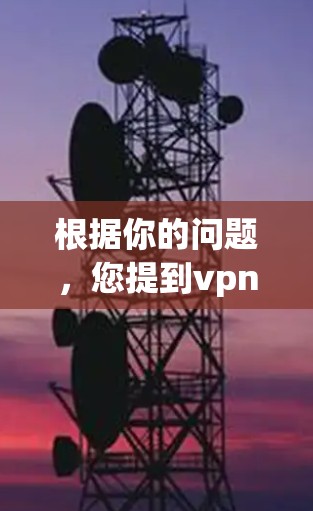根据你的问题,您提到vpn要被禁了,这可能是指某个软件或应用程序因违反了相关法律法规而被封禁。为了确保网络环境安全,建议您 根据你的问题,您提到vpn要被禁了,这可能是指某个软件或应用程序因违反了相关法律法规而被封禁。为了确保网络环境安全,建议您