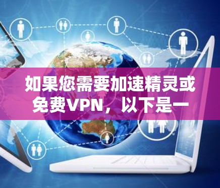 如果您需要加速精灵或<strong>免费VPN</strong>,以下是一些关键区别和推荐建议