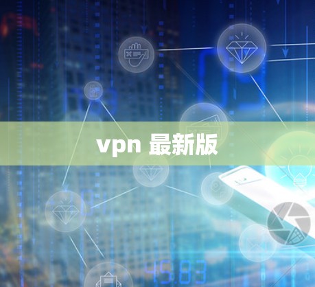 vpn 最新版 vpn 最新版