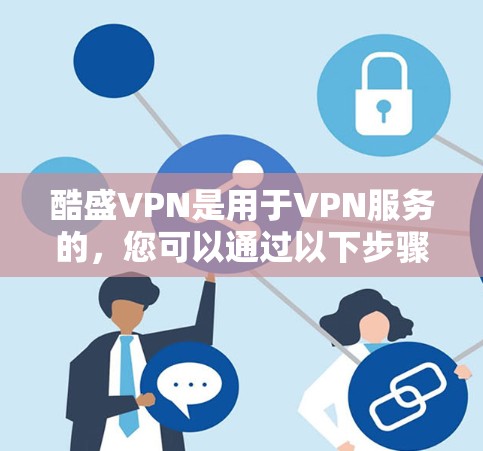 酷盛VPN是用于VPN服务的,您可以通过以下步骤删除其账户 酷盛VPN是用于VPN服务的,您可以通过以下步骤删除其账户