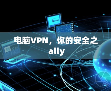电脑VPN,你的安全之 ally