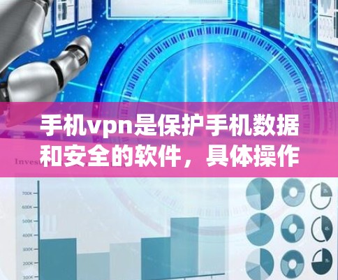 手机vpn是保护手机数据和安全的软件,具体操作如下
