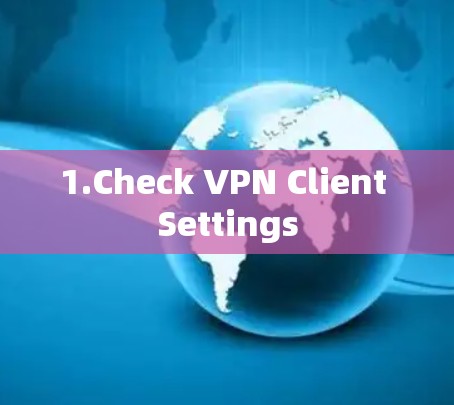 1.Check VPN Client Settings 1.Check VPN Client Settings