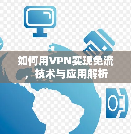 如何用VPN实现免流，技术与应用解析