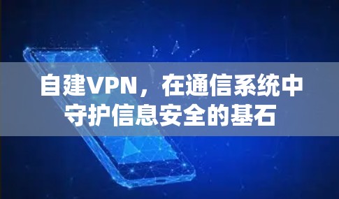 自建VPN,在通信系统中守护信息安全的基石
