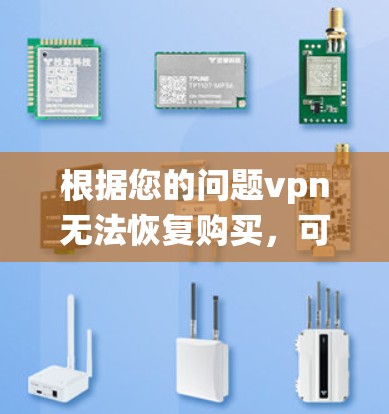 根据您的问题vpn无法恢复购买,可能的情况包括购买失败、使用问题、系统问题或数据丢失。为了帮助您解决这个问题,建议您