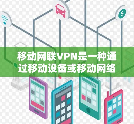 移动网联VPN是一种通过移动设备或移动网络与本地服务器加密连接的网络技术,专为用户设计,旨在提供安全的网络访问服务。以下是对其工作的详细解释 移动网联VPN是一种通过移动设备或移动网络与本地服务器加密连接的网络技术,专为用户设计,旨在提供安全的网络访问服务。以下是对其工作的详细解释