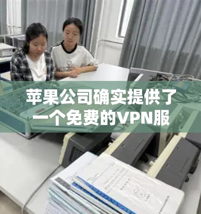 苹果公司确实提供了一个免费的VPN服务,可以通过其API访问。这个服务被称为苹果VPN,它允许用户访问免流量网站、下载免费软件和其他服务。以下是苹果公司最新的苹果VPN服务介绍 苹果公司确实提供了一个免费的VPN服务,可以通过其API访问。这个服务被称为苹果VPN,它允许用户访问免流量网站、下载免费软件和其他服务。以下是苹果公司最新的苹果VPN服务介绍