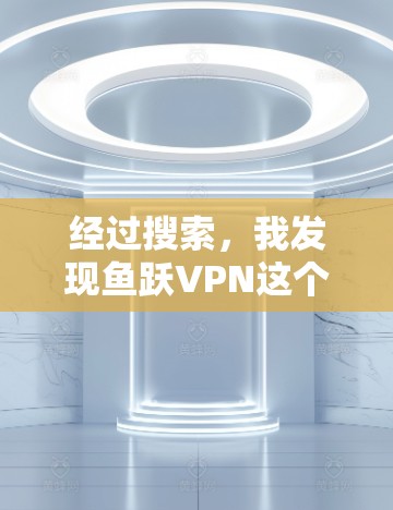 经过搜索,我发现鱼跃VPN这个域名存在,但具体是否有专门的网站需要进一步确认。以下是相关信息