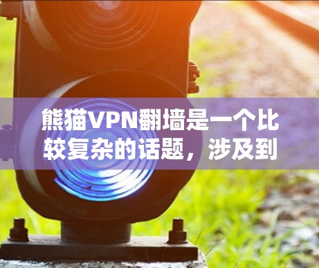 熊猫VPN翻墙是一个比较复杂的话题,涉及到网络结构、技术实现和安全问题。以下是对此问题的详细分析和建议