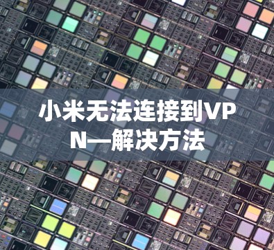 小米无法连接到VPN—解决方法 小米无法连接到VPN—解决方法