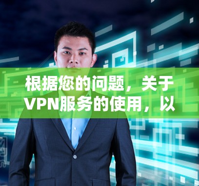 根据您的问题,关于VPN服务的使用,以下是分步骤的总结和建议 根据您的问题,关于VPN服务的使用,以下是分步骤的总结和建议