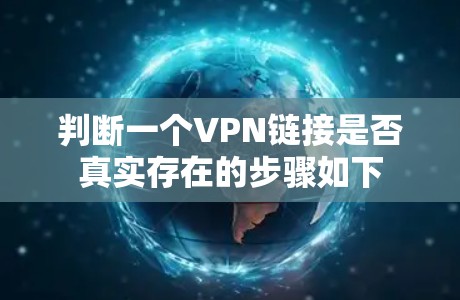 判断一个VPN链接是否真实存在的步骤如下 判断一个VPN链接是否真实存在的步骤如下