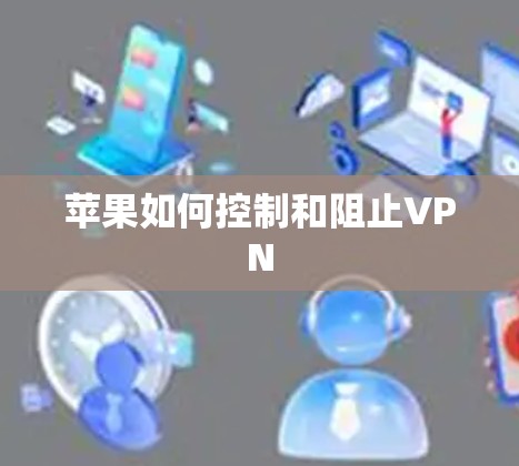 苹果如何控制和阻止VPN 苹果如何控制和阻止VPN