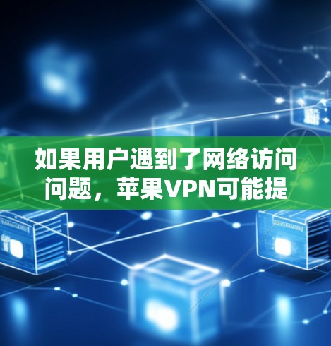如果用户遇到了网络访问问题,苹果VPN可能提供一些解决方案。具体来说,苹果VPN可能通过以下方式帮助用户 如果用户遇到了网络访问问题,苹果VPN可能提供一些解决方案。具体来说,苹果VPN可能通过以下方式帮助用户