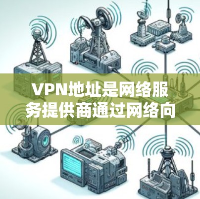 VPN地址是网络服务提供商通过网络向用户发送的访问地址,用户可以通过这些地址访问特定的网站或服务。以下是一些主要的VPN网站和平台,供用户参考 VPN地址是网络服务提供商通过网络向用户发送的访问地址,用户可以通过这些地址访问特定的网站或服务。以下是一些主要的VPN网站和平台,供用户参考