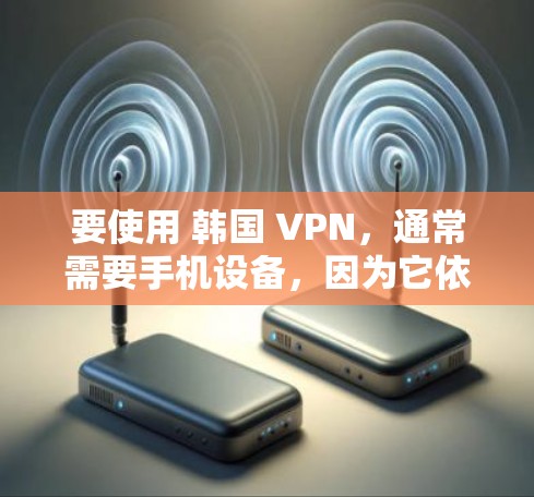 要使用 韩国 VPN,通常需要手机设备,因为它依赖于网络服务来提供VPN功能。以下是一些常用的方法和步骤,帮助您使用手机设备连接韩国VPN