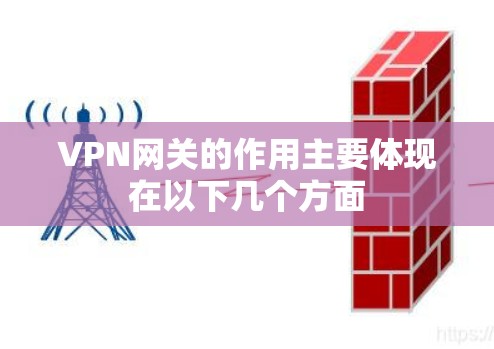 VPN网关的作用主要体现在以下几个方面 VPN网关的作用主要体现在以下几个方面