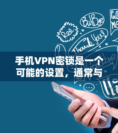 手机VPN密锁是一个可能的设置,通常与手机的安全设置或VPN软件相关。以下是对手机VPN密锁的详细指南 手机VPN密锁是一个可能的设置,通常与手机的安全设置或VPN软件相关。以下是对手机VPN密锁的详细指南