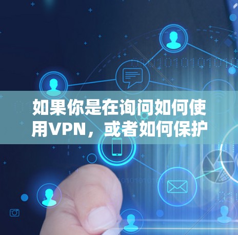 如果你是在询问如何使用VPN，或者如何保护个人数据，可以参考以下步骤