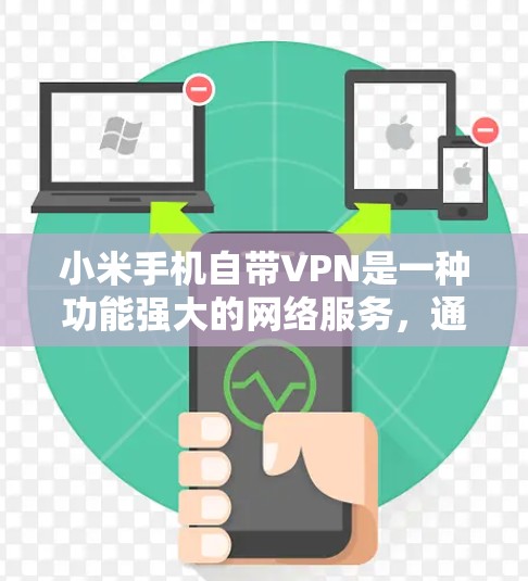 小米手机自带VPN是一种功能强大的网络服务,通常通过Wi-Fi或蓝牙连接到外部VPN提供商,以提供加密的数据传输和娱乐服务。以下是关于小米手机自带VPN的详细介绍 小米手机自带VPN是一种功能强大的网络服务,通常通过Wi-Fi或蓝牙连接到外部VPN提供商,以提供加密的数据传输和娱乐服务。以下是关于小米手机自带VPN的详细介绍