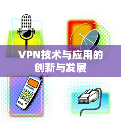 VPN技术与应用的创新与发展 VPN技术与应用的创新与发展